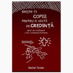 Creste-ti copiii pentru o viata de credinta