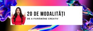 20 de modalităţi sa fii/ramai creativ